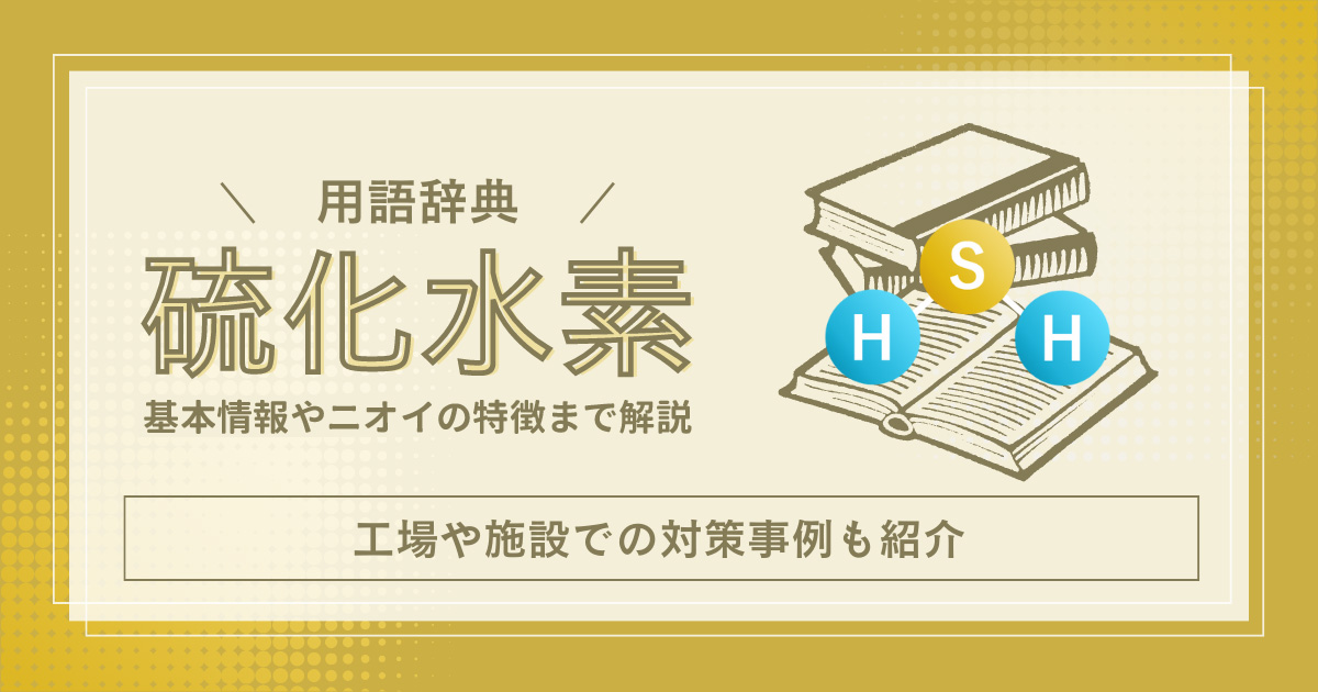 硫化水素の匂いの特徴は？工場での臭気対策事例まで紹介