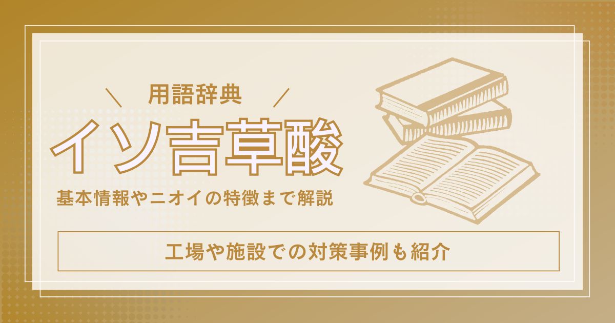 イソ吉草酸とは？特性・発生源・健康影響・対策まで徹底解説！