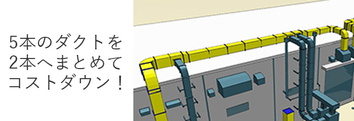 5本のダクトを2本にまとめてコストダウン！