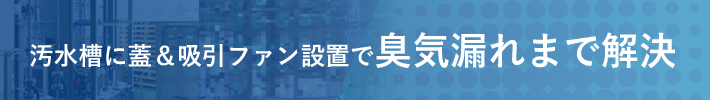 汚水槽に蓋＆吸引ファン設置で臭気漏れまで解決